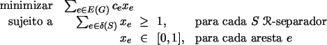 \begin{linearprogram}
\mbox{minimizar}&
\lalig{\sum_{e \in E(G)} c_e x_e}&&&\\
...
...r}\\
\par & x_e & \in & [0, 1],&\mbox{para cada aresta $e$}
\end{linearprogram}