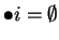 $\bullet i = \emptyset$