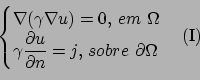 \begin{displaymath}
\begin{cases}
\nabla(\gamma \nabla u) = 0,  em \Omega \...
...l n} = j,  sobre \partial \Omega
\end{cases}
(\mathrm{I})
\end{displaymath}